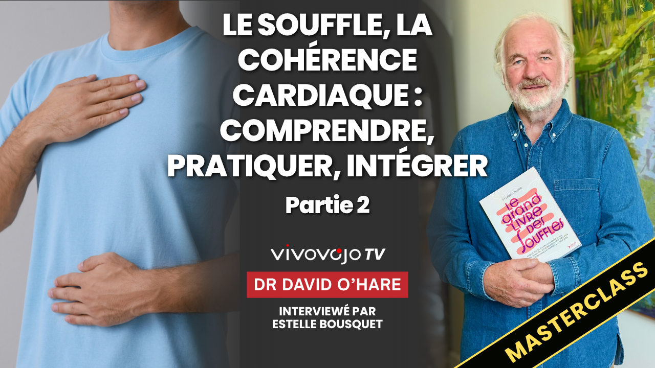 Le souffle, la cohérence cardiaque : comprendre, pratiquer, intégrer avec le Dr David O’Hare (Partie 2)